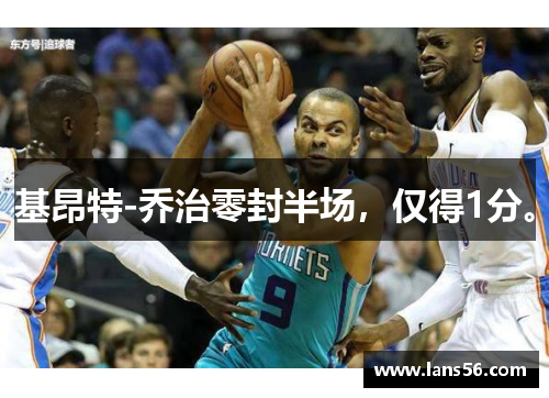 基昂特-乔治零封半场，仅得1分。