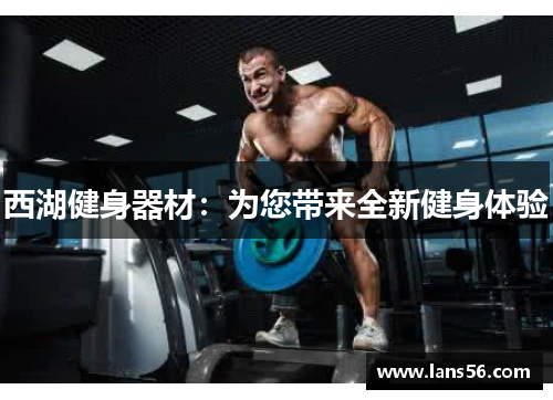 西湖健身器材：为您带来全新健身体验